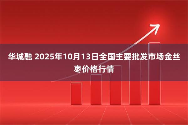 华城融 2025年10月13日全国主要批发市场金丝枣价格行情
